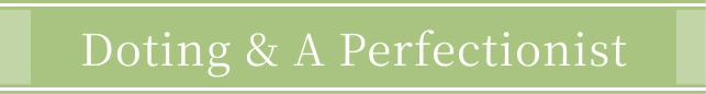 Doting & A Perfectionist