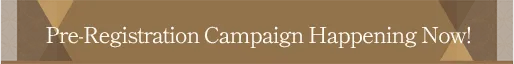 Pre-Registration Campaign Happening Now!
